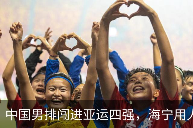 中国男排闯进亚运四强，海宁用人争议不断！但队伍夺冠机会已出现