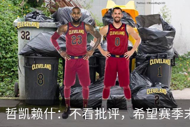哲凯赖什：不看批评，希望赛季末大家都能踢够比赛
