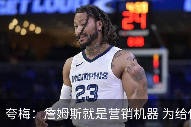 夸梅：詹姆斯就是营销机器 为给他儿子腾位置克内克特没成长机会