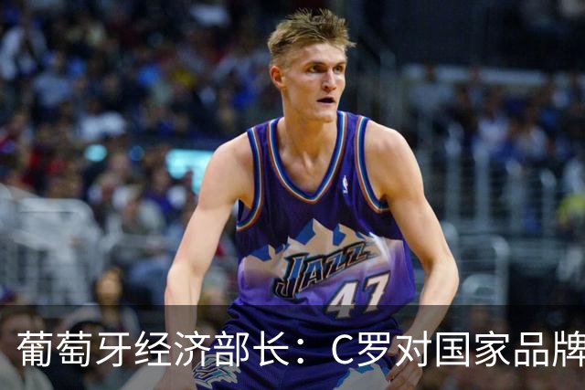 葡萄牙经济部长：C罗对国家品牌有巨大影响 很多人靠他才了解我们