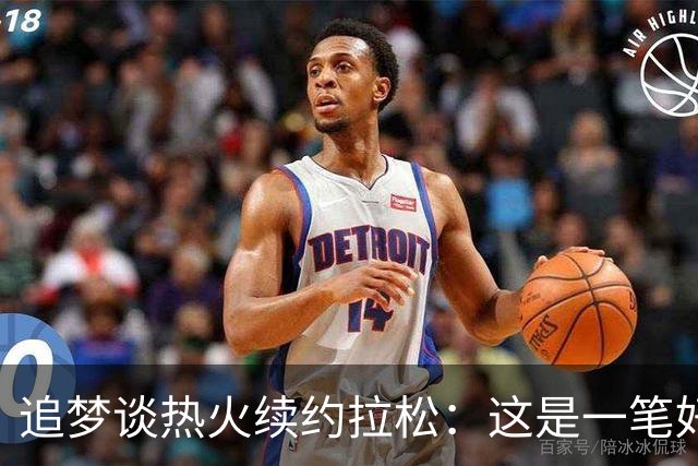 追梦谈热火续约拉松：这是一笔好签约 他合同也不大&也能拿来交易