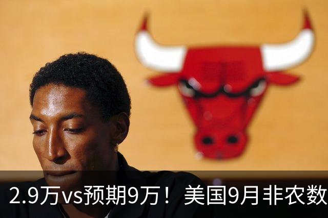 2.9万vs预期9万！美国9月非农数据大幅爆冷，10月加息概率骤降，纳指新高，金银一度短线爆拉
